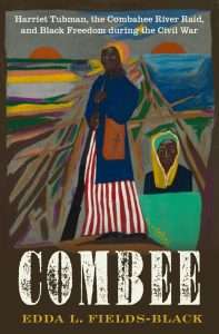 Harriet Tubman, the Combee River Raid, and Black Freedom during the Civil War